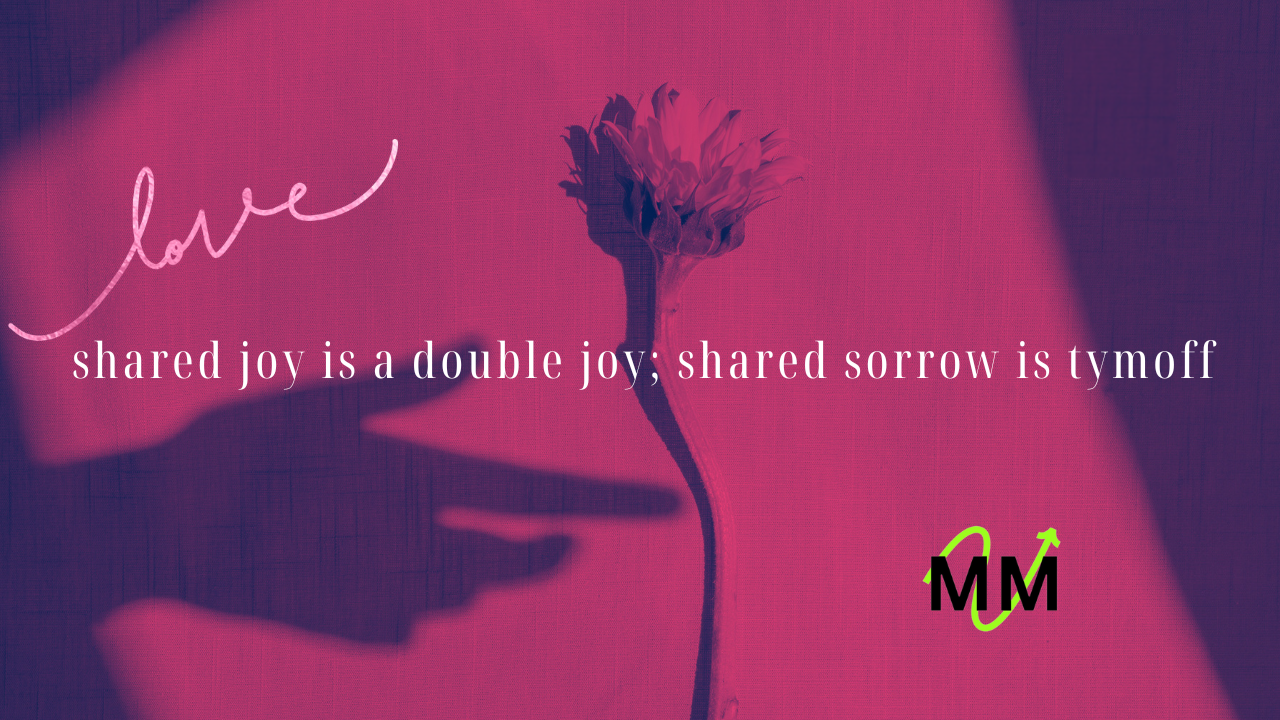 Shared Joy is a Double Joy; Shared Sorrow is Tymoff