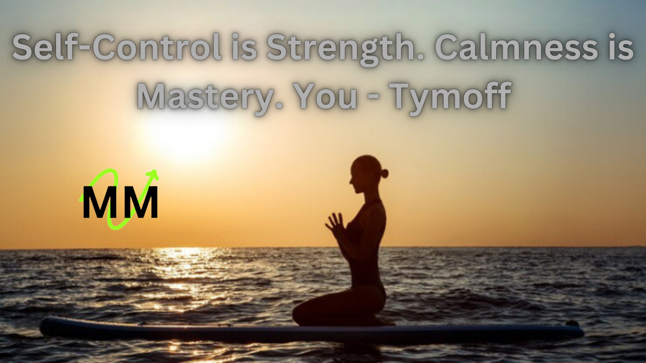 Self-Control is Strength. Calmness is Mastery. You - Tymoff