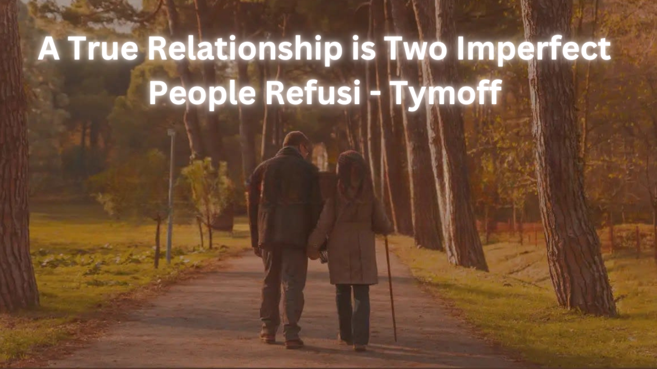 A True Relationship is Two Imperfect People Refusi - Tymoff