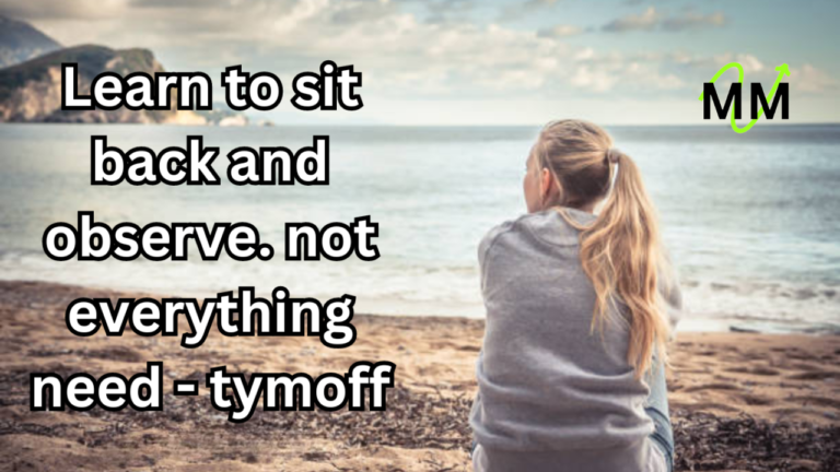 Learn to Sit Back and Observe. Not Everything Need - Tymoff